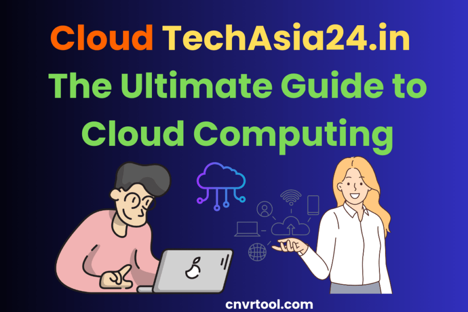 Cloud TechAsia24.in The Ultimate Guide to Cloud Computing