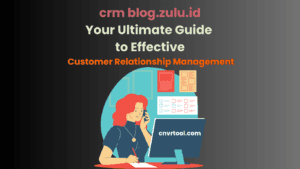 crm blog.zulu.id: Your Ultimate Guide to Effective Customer Relationship Management