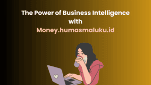 the Power of Business Intelligence with Money.humasmaluku.id
