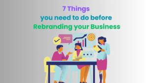 7 Things you need to do before Rebranding your Business