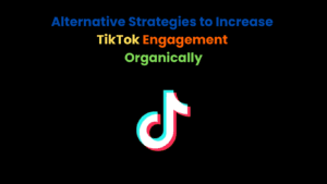 Alternative Strategies to Increase TikTok Engagement Organically
