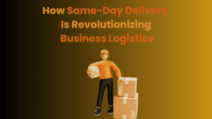 How Same-Day Delivery Is Revolutionizing Business Logistics