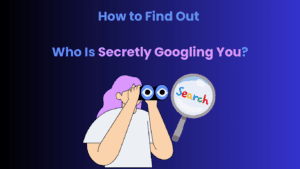 How to Find Out Who Is Secretly Googling You