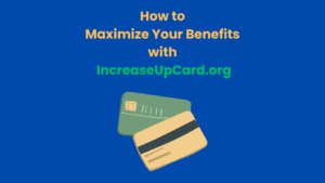 How to Maximize Your Benefits with IncreaseUpCard.org