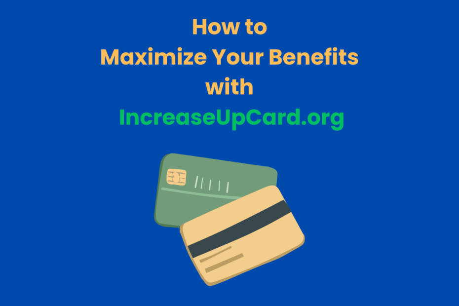 How to Maximize Your Benefits with IncreaseUpCard.org