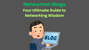 Netwyman Blogs Your Ultimate Guide to Networking Wisdom