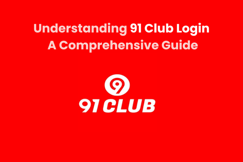 Understanding 91 Club Login: A Comprehensive Guide