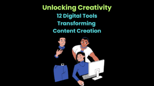 Unlocking Creativity 12 Digital Tools Transforming Content Creation