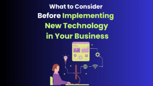 What to Consider Before Implementing New Technology in Your Business