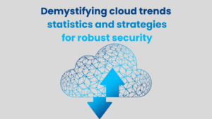 demystifying cloud trends statistics and strategies for robust security