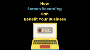 How Screen Recording Can Benefit Your Business