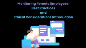 Monitoring Remote Employees: Best Practices and Ethical Considerations Introduction