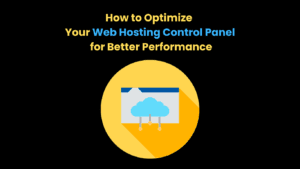 How to Optimize Your Web Hosting Control Panel for Better Performance