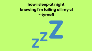 how i sleep at night knowing l'm failing all my cl - tymoff
