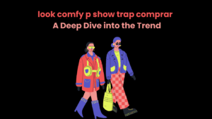 look comfy p show trap comprar 1 look comfy p show trap comprar A Deep Dive into the Trend