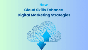 How Cloud Skills Enhance Digital Marketing Strategies