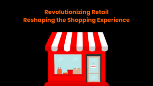 Revolutionizing Retail: Reshaping the Shopping Experience