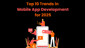 Top 10 Trends in Mobile App Development for 2025