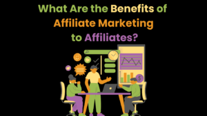 What Are the Benefits of Affiliate Marketing to Affiliates