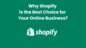 Why Shopify is the Best Choice for Your Online Business