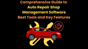 Comprehensive Guide to Auto Repair Shop Management Software Best Tools and Key Features