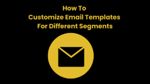 How To Customize Email Templates For Different Segments