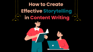 How to Create Effective Storytelling in Content Writing