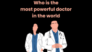 Who is the most powerful doctor in the world